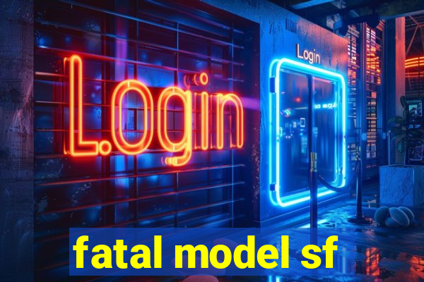 fatal model sf